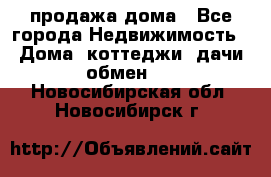 продажа дома - Все города Недвижимость » Дома, коттеджи, дачи обмен   . Новосибирская обл.,Новосибирск г.